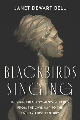Book Jacket for Janet Dewart Bell's book Blackbirds Singing: Inspiring Black Women’s Speeches From the Civil War to the Twenty-First Century featuring sculpture of Sojourner Truth