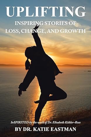 UPLIFTING: Inspiring Stories of Loss, Change, and Growth Inspirited by the work of Dr. Elisabeth Kübler-Ross book jacket with a woman in shadow dancing in front of an ocean at sunset.