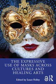 Book jacket for The Expressive Use of Masks Across Cultures and Healing Arts, edited by Susan Ridley.