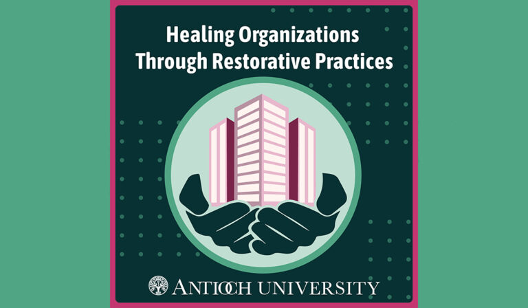 Text says Healing Organizations through Restorative Practices, Antioch University. Features hands holding a building in a light green circle.