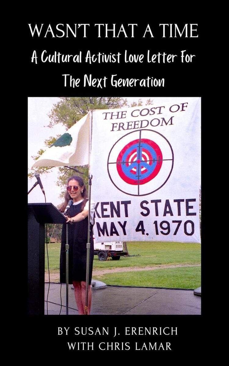 Book cover for Wasn’t That a Time: A Cultural Activist Love Letter for the Next Generation, featuring a photo of a woman speaking at a podium outdoors in front of a banner reading “The Cost of Freedom” and “Kent State May 4, 1970.” Text at bottom reads “By Susan J. Erenrich with Chris Lamar.”