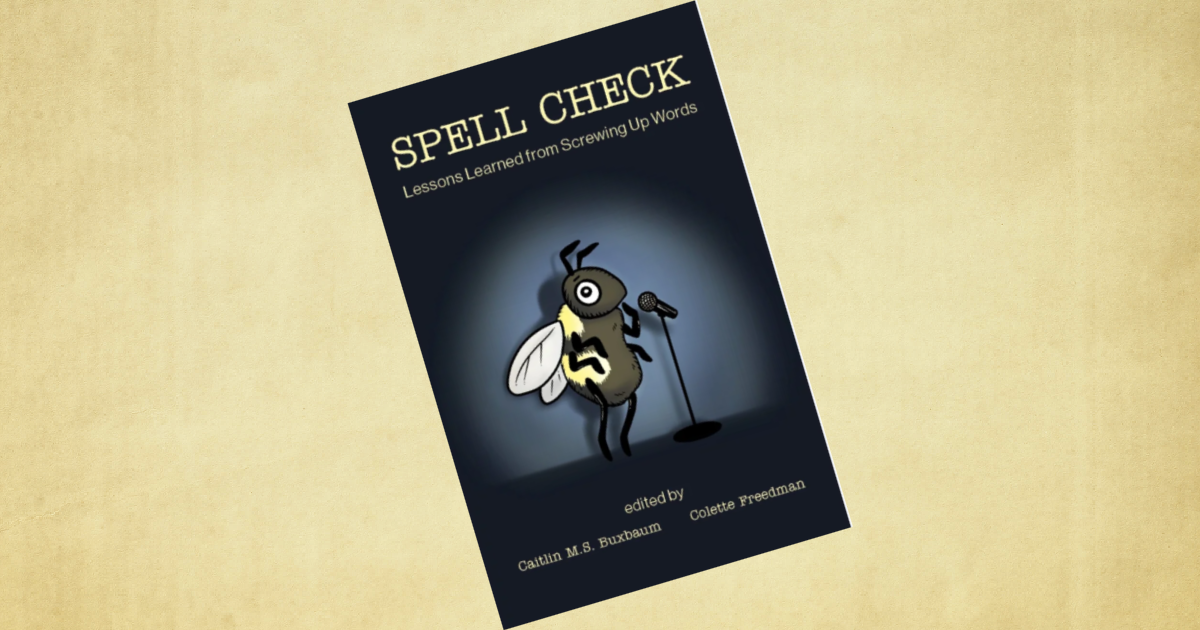 Cover of Spell Check: Lessons Learned from Screwing Up Words, an anthology edited by Caitlin M.S. Buxbaum and Colette Freedman. The cover features an illustrated bee performing at a microphone under a spotlight against a dark background.