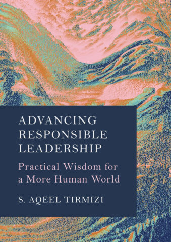 Book cover for Advancing Responsible Leadership: Practical Wisdom for a More Human World, by S. Aqeel Tirmizi